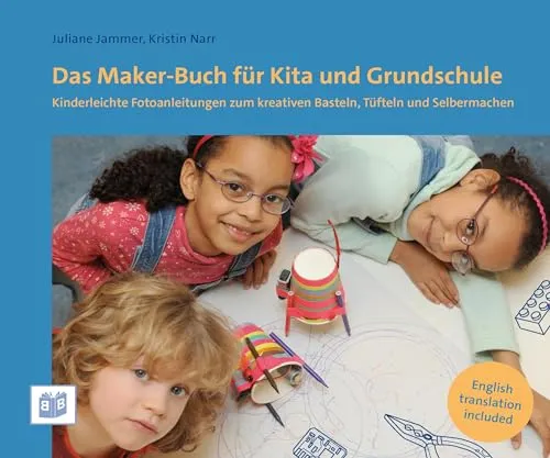 Das Maker-Buch für Kita und Grundschule - Primärbildung mit kinderleichten Fotoanleitungen für kreatives Basteln und Selbermachen – ideal für die Förderung von Kreativität und handwerklichen Fähigkeiten.