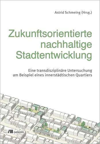 Zukunftsorientierte nachhaltige Stadtentwicklung: Eine transdisziplinäre Untersuchung am Beispiel eines innerstädtischen Quartiers