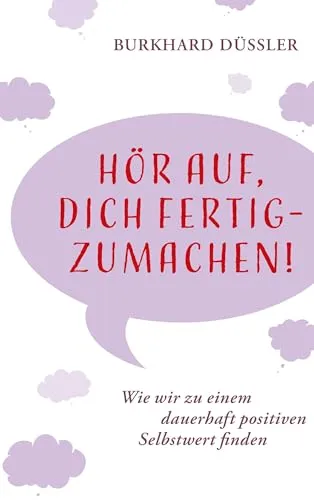 Hör auf, dich fertig zu machen!: Wie wir zu einem dauerhaft positiven Selbstwert finden - Bücher über Selbsthilfe und Persönlichkeitsentwicklung, bietet praxisnahe Tipps für einen positiven Selbstwert und mehr Lebensfreude.