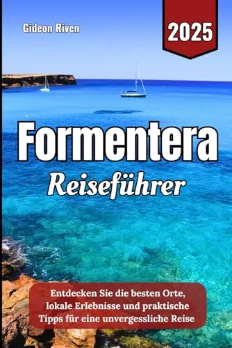 Formentera Reiseführer 2025: Entdecken Sie die besten Orte, lokale Erlebnisse und praktische Tipps für eine unvergessliche Reise