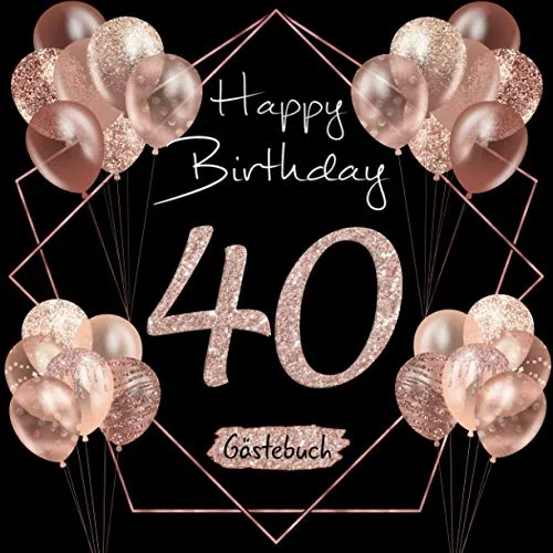 Happy Birthday: Gästebuch zum 40. Geburtstag I Schwarz und Rose Gold I Glitzer I 80 Seiten für 40 geschriebene Glückwünsche, Widmungen und Fotos I ... Geschenkidee I Geburtstagszubehör für Partys 40