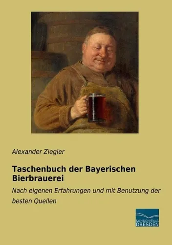 Taschenbuch der Bayerischen Bierbrauerei Alexander Ziegler - Studium & Erwachsenenbildung, umfassende Einblicke in die bayerische Bierbraukunst mit praktischen Erfahrungen und besten Quellen.