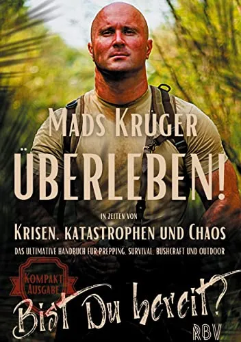 Überleben! In Zeiten von Krisen, Katastrophen und Chaos - Bist Du bereit? Kompaktausgabe: Das ultimative Handbuch für Prepping, Survival, Bushcraft und Outdoor