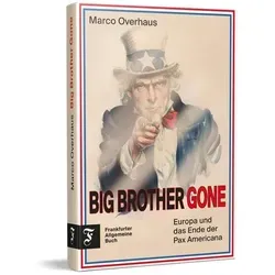 Big Brother Gone: Europa und das Ende der Pax Americana | Analysiert die Krise der amerikanischen Demokratie und zeigt, warum Europa mehr Eigenständigkeit braucht