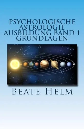 Psychologische Astrologie - Ausbildung Band 1 - Grundlagen: Einführung - Die 12 astrologischen Grundenergien - Aufbau des Horoskops - Aspekte