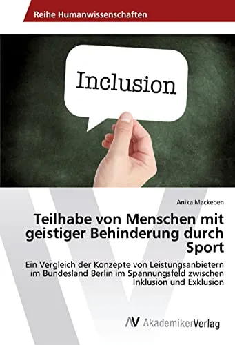 Teilhabe von Menschen mit geistiger Behinderung durch Sport: Ein Vergleich der Konzepte von Leistungsanbietern im Bundesland Berlin im Spannungsfeld zwischen Inklusion und Exklusion
