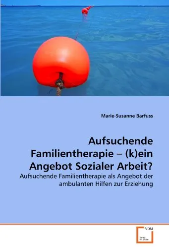 Aufsuchende Familientherapie: Ein innovativer Ansatz für soziale Arbeit - Schule & Lernen: Entdecken Sie, wie aufsuchende Familientherapie als effektives Angebot der ambulanten Hilfen zur Erziehung Familien in Krisensituationen unterstützen kann.