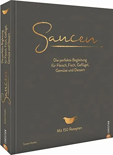 Kochbuch: Saucen - 150 Rezepte für die perfekte Begleitung - Freizeit, Haus & Garten. Entdecken Sie das moderne Standardwerk mit 150 köstlichen Rezepten für Fleisch, Fisch, Geflügel, Gemüse und Desserts.