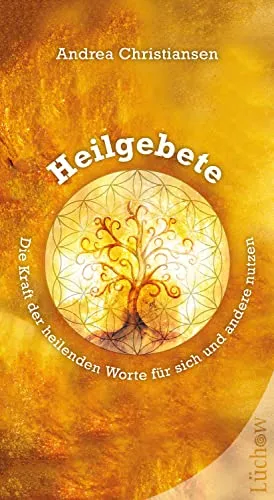 Heilgebete - Die Kraft der heilenden Worte für sich und andere nutzen: Die Kraft der Heilgebete für sich und andere nutzen