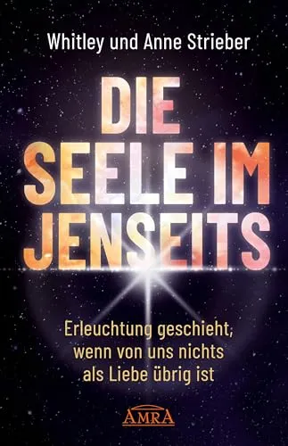 DIE SEELE IM JENSEITS: Whitley Strieber - Biografische Romane, entdecken Sie die transformative Kraft der Liebe und Erleuchtung in diesem fesselnden Bestseller.