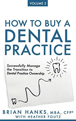 How to Buy a Dental Practice: Volume 2: Successfully Manage the Transition to Dental Practice Ownership
