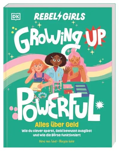 Rebel Girls - das Original. Growing up powerful: Alles über Geld: Wie du clever sparst, Geld bewusst ausgibst und wie die Börse funktioniert. Für Mädchen ab 10 Jahren