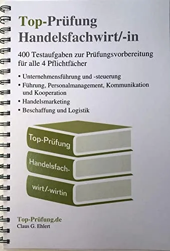 Top-Prüfung Handelsfachwirt/-in - 400 Fragen zur Prüfungsvorbereitung - Handel: Umfassende Testaufgaben zur optimalen Vorbereitung auf die IHK Prüfung für alle 4 Pflichtfächer, ideal für angehende Handelsfachwirte.