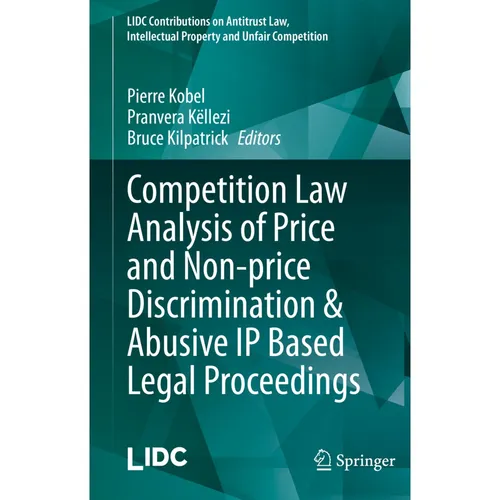 Springer Competition Law Analysis of Price and Non-price Discrimination & Abusive IP Based Legal Proceedings (Bruce Kilpatrick, Pierre Kobel, Pranvera Këllezi, 2022) (56827592)