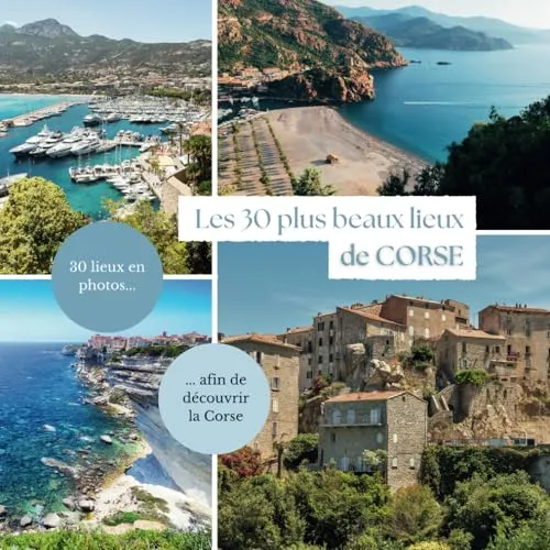 Les 30 plus beaux lieux de Corse: Livre de voyage illustré sur la Corse, guide pratique d'aide aux voyageurs (Collection "Les 30 plus beaux lieux" - Guides de voyages illustrés)