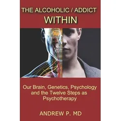 The Alcoholic / Addict Within von Andrew P / Amazon Digital Services LLC - Kdp / Taschenbuch