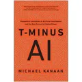 T-Minus AI Humanity's Countdown to Artificial Intelligence and the New Pursuit of Global Power