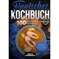 Finnisches Kochbuch: 100 leckere & traditionelle Rezepte aus Finnland - Gerichte mit Fisch und Fleisch, vegan und vegetarisch, süße Desserts und Spezi