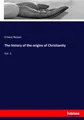 The history of the origins of Christianity Ernest Renan