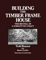 Building the Timber Frame House: The Revival of a Forgotten Craft