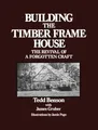 Building the Timber Frame House: The R..., Benson, Tedd