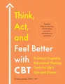 Think, Act, and Feel Better With Cbt: Practical Cognitive Behavioral Therapy Tools for Life's Ups and Downs