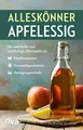 Alleskönner Apfelessig: Die natürliche und nachhaltige Alternative zu Medikamenten, Kosmetikprodukten und Reinigungsmitteln