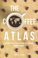 The Coffee Atlas: Different Types of Coffee and How They Are Made Around the World