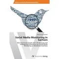 Social Media Monitoring in Sachsen Eine empirische Studie über die Nutzung und strategische Einbettung von Social Media Monitoring im Bundesland Sach