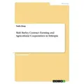 Malt Barley Contract Farming and Agricultural Cooperatives in Ethiopia von Tesfa Sisay / GRIN Verlag / Taschenbuch