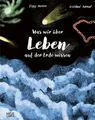 Was wir über Leben auf der Erde wissen: Urknall, Weltall und wir alle: Die Entstehung des Lebens und die Evolution poetisch und magisch erzählt. Sachbilderbuch für Kinder ab 6