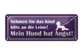 Blechschild Spruch 27x10cm Kind an die Leine Hund hat Angst Deko Schild tin sign