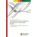 Novas Edicioes Academicas Gramática da Forma, Desenho Paramétrico e Fabricação Digital (Helen Rachel Aguiar Morais, 2018) (55987214)