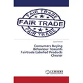 Consumers Buying Behaviour Towards Fairtrade Labelled Products Chester von Joyce Yeoward / LAP LAMBERT Academic Publishing / Taschenbuch