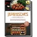 Japanisches Kochbuch: Die leckersten Rezepte der japanischen Küche für jeden Geschmack und Anlass - inkl. Sushirezepten, Desserts, Japan Fingerfood & Getränken
