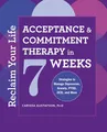 Reclaim Your Life: Acceptance and Commitment Therapy in 7 Weeks