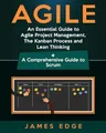 Agile: An Essential Guide to Agile Project Management, The Kanban Process and Lean Thinking + A Comprehensive Guide to Scrum