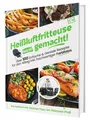 Heißluftfritteuse leicht gemacht! Über 100 Einfache & Geniale Rezepte für den Al