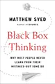 Black Box Thinking: Why Most People Never Learn from Their Mistakes - But Some Do
