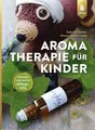 Aromatherapie für Kinder Schnelle und sanfte Alltagshilfe bei Kinderkrankheiten
