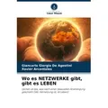 Wo es NETZWERKE gibt gibt es LEBEN von Giancarlo Giorgio de Agostini/ Xavier Arcentales / Verlag Unser Wissen / Taschenbuch