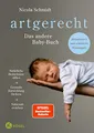 artgerecht - Das andere Babybuch: Natürliche Bedürfnisse stillen. Gesunde Entwicklung fördern. Naturnah erziehen - Aktualisierte und erweiterte Neuausgabe ("artgerecht" von Nicola Schmidt, Band 1)