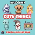 Cute Things Bold & Easy Kawaii Coloring Book: Big Simple Delicious Cute Colouring Designs for Kids Teens Adults & Seniors Perfect for Stress Relief and Relaxation (Bold & Easy Coloring Books, Band 3)