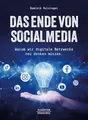 Das Ende von Social Media: Warum wir digitale Netzwerke neu denken müssen. Wie künstliche Intelligenz Social Media verändert und wie künftig eine Kommunikationsstrategie entwickelt werden muss