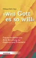 "... weil Gott es so will": Frauen erzählen von ihrer Berufung zur Diakonin und Priesterin