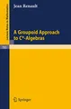 A Groupoid Approach to C*-Algebras (Lecture Notes in Mathematics, 793, Band 793)