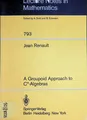 A Groupoid Approach to C*-Algebras Lecture Notes in Mathematics, 793 Renault, Je