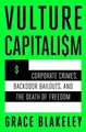 Vulture Capitalism: Corporate Crimes, Backdoor Bailouts, and the Death of