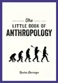 The Little Book of Anthropology: A Pocket Guide to the Study of What Makes Us Human