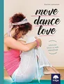 Move . Dance . Love: Schritt für Schritt zu mehr Lebensfreude